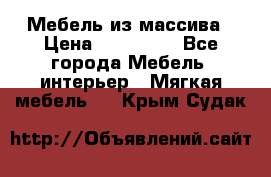 Мебель из массива › Цена ­ 100 000 - Все города Мебель, интерьер » Мягкая мебель   . Крым,Судак